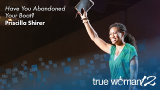True-Woman-12-Have-You-Abandoned-Your-Boat-—-Priscilla-Shirer-attachment